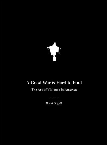 A Good War Is Hard to Find: The Art of Violence in America (Paperback)