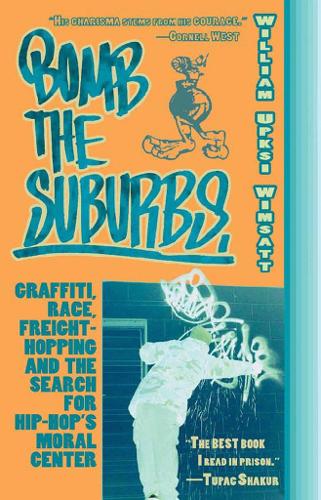 Bomb the Suburbs: Graffiti, Race, Freight-Hopping and the Search for Hip-Hop's Moral Center (Paperback)