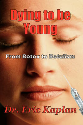 Dying to be Young: From Botox to Botulism (Paperback)
