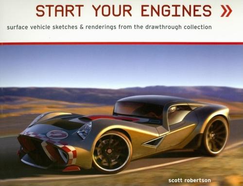 Start Your Engines: Surface Vehicle Sketches & Renderings by Scott Robertson: Ground Vehicles Sketches and Renderings from the Drawthrough Collection (Hardback)