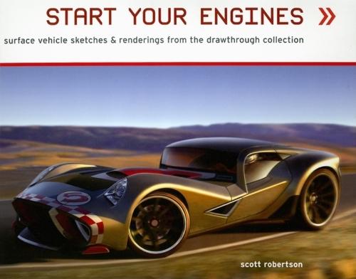 Start Your Engines: Ground Vehicles Sketches and Renderings from the Drawthrough Collection (Hardback)