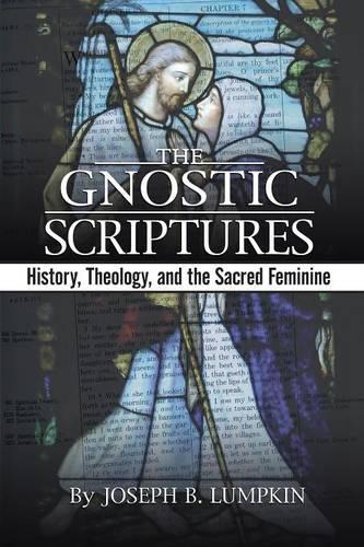 The Gnostic Scriptures: History, Theology, and the Sacred Feminine (Paperback)