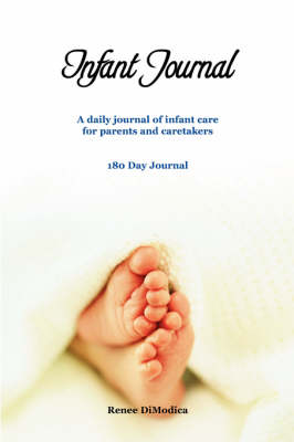 Infant Journal: A Daily Journal of Infant Care for Parents and Caretakers (Paperback)