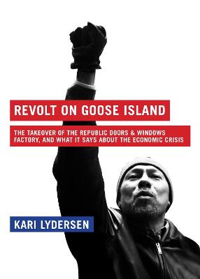 Revolt On Goose Island: The Takeover of the Republic Doors and Windows Factory, and what it says about the Economic Crisis (Paperback)