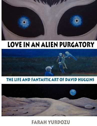 Love in an Alien Purgatory: The Life and Fantastic Art of David Huggins (Paperback)