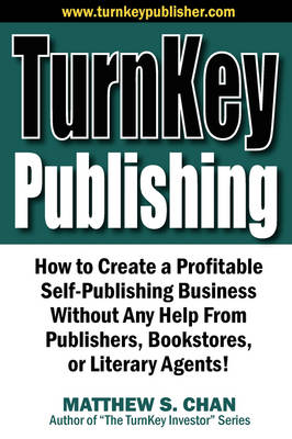 Turnkey Publishing: How to Create a Profitable Self-Publishing Business Without Any Help from Publishers, Bookstores, or Literary Agents! (Paperback)