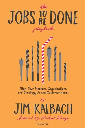 Jobs to Be Done Playbook: Align Your Markets, Organization, and Strategy Around Customer Needs (Paperback)