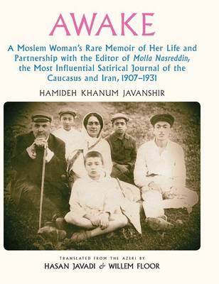 Awake: A Moslem Woman's Rare Memoir of Her Life and Partnership with the Editor of Molla Nasreddin, the Most Influential Satirical Journal of the Caucasus and Iran, 1907-1931 (Hardback)
