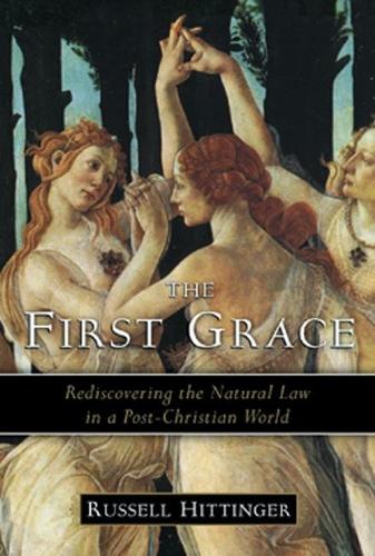 First Grace: Rediscovering the Natural Law in a Post-Christian World (Paperback)