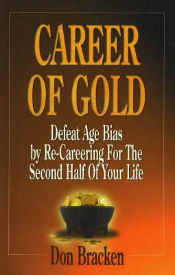 Career of Gold: Defeat Age Bias by Re-Careering for the Second Half of Your Life (Paperback)