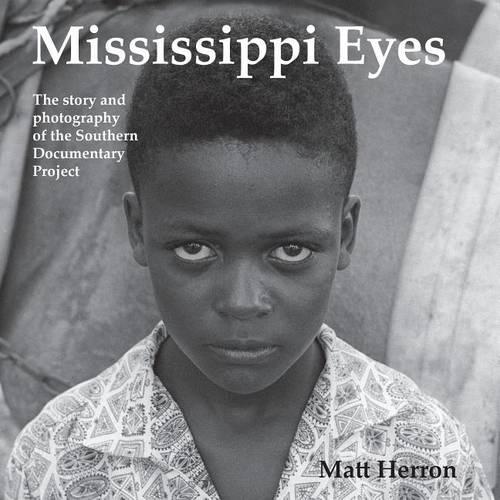 Mississippi Eyes: The Story and Photography of the Southern Documentary Project (Hardback)