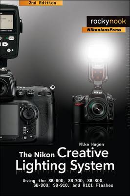 The Nikon Creative Lighting System: Using the SB-600, SB-700, SB-800, SB-900, and R1C1 Flashes (Paperback)