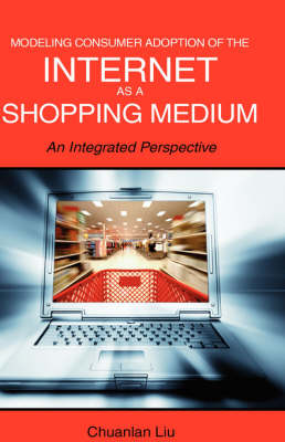 Modeling Consumer Adoption of the Internet as a Shopping Medium: An Integrated Perspective (Hardback)