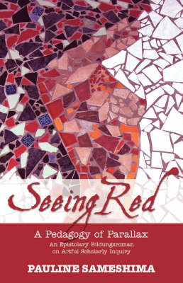 Seeing Red--A Pedagogy of Parallax: An Epistolary Bildungsroman on Artful Scholarly Inquiry (Paperback)