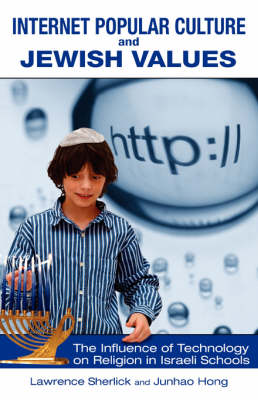 Internet Popular Culture and Jewish Values: The Influence of Technology on Religion in Israeli Schools (Hardback)