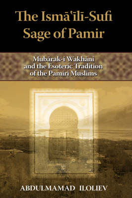 The Ismaili-Sufi Sage of Pamir: Mubarak-I Wakhani and the Esoteric Tradition of the Pamiri Muslims (Hardback)