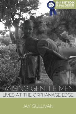 Raising Gentle Men: Lives at the Orphanage Edge (Paperback)