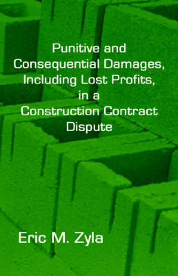 Punitive and Consequential Damages, Including Lost Profits, in a Construction Contract Dispute (Hardback)