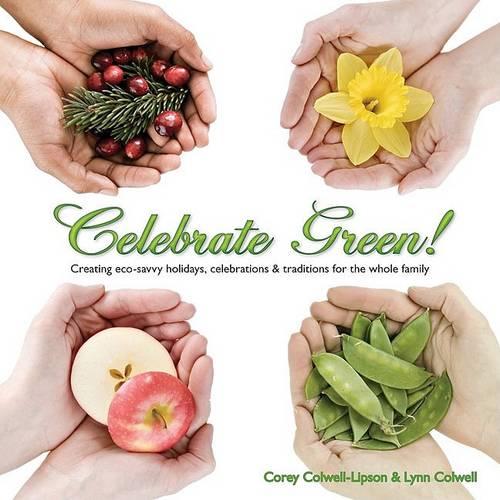 Celebrate Green!: Creating Eco-Savvy Holidays, Celebrations and Traditions for the Whole Family (Paperback)