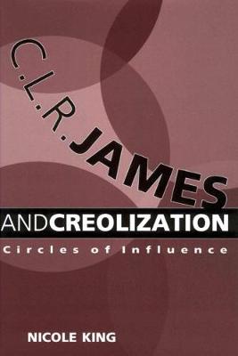 C. L. R. James and Creolization: Circles of Influence (Paperback)
