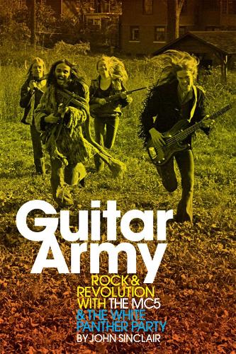 Guitar Army: Rock and Revolution with the MC5 and the White Panther Party (Paperback)
