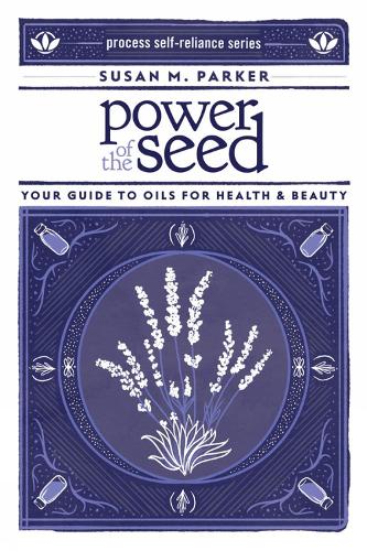 Power Of The Seed: Your Guide to Oils for Health & Beauty (Paperback)