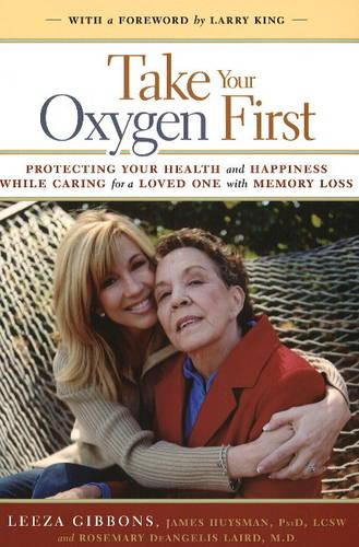 Take Your Oxygen First: Protecting Your Health and Happiness While Caring for a Loved One with Memory Loss (Paperback)