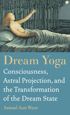 Dream Yoga: Consciousness, Astral Projection, and the Transformation of the Dream State (Paperback)