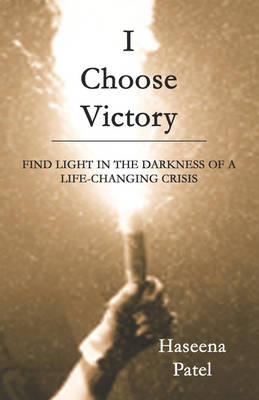 I Choose Victory: Find Light in the Darkness of a Life-Changing Crisis (Paperback)