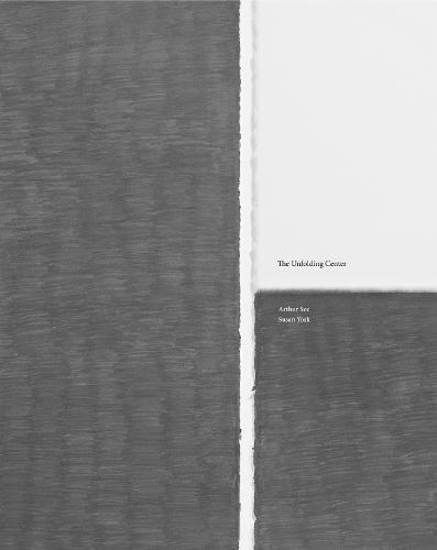 Arthur Sze and Susan York - the Unfolding Centre (Hardback)