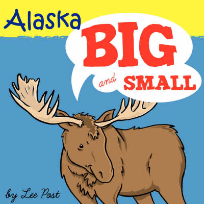 Alaska! Big & Small: A Big Book of Alaskan Animals from Itsy-bitsy to Gigantic (Paperback)