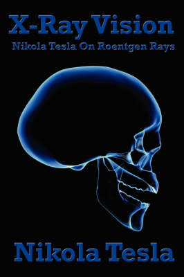 X-Ray Vision: Nikola Tesla on Roentgen Rays (Paperback)