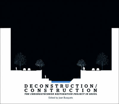 Deconstruction / Construction - The Cheonggyecheon Restoration Project in Seoul (Paperback)