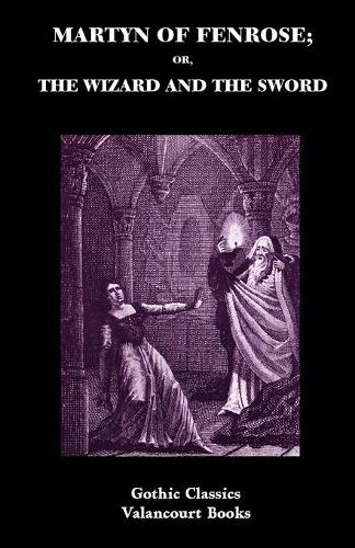 Martyn of Fenrose; Or, the Wizard and the Sword - Gothic Classics (Paperback)
