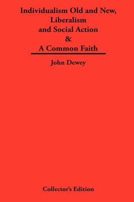 Individualism Old and New & Liberalism and Social Action & A Common Faith (Hardback)