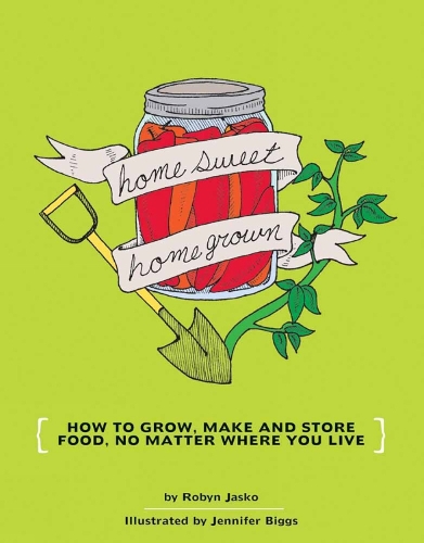 Homesweet Homegrown: Grow, Make, And Store Food, No Matter Where You Live (Paperback)
