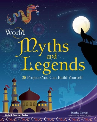 World Myths and Legends: 25 Projects You Can Build Yourself - Build It Yourself (Hardback)