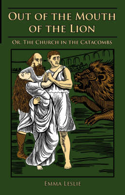Out of the Mouth of the Lion: Or, the Church in the Catacombs (Hardback)