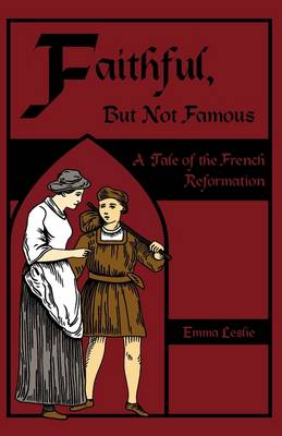 Faithful, But Not Famous: A Tale of the French Reformation (Paperback)