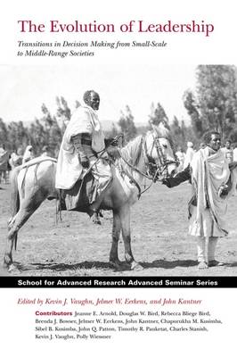 The Evolution of Leadership: Transitions in Decision Making from Small-Scale to Middle-Range Societies - School for Advanced Research Advanced Seminar Series (Paperback)