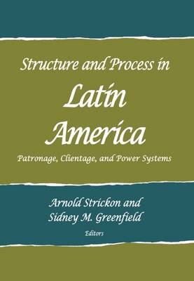 Structure and Process in Latin America: Patronage, Clientage, and Power Systems (Paperback)