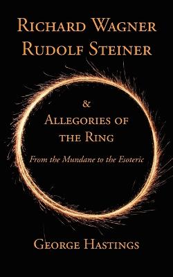 Richard Wagner, Rudolf Steiner & Allegories of the Ring: From the Mundane to the Esoteric (Paperback)