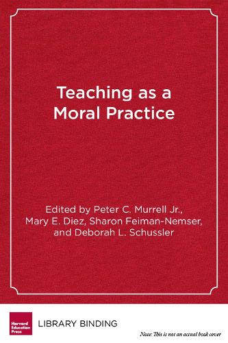 Teaching as Moral Practice: Defining, Developing, and Assessing Professional Dispositions in Teacher Education (Hardback)