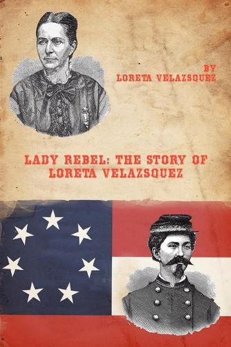 Lady Rebel: The Story of Loreta Velazsquez (Paperback)