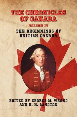 THE Chronicles of Canada: Volume IV - The Beginnings of British Canada (Paperback)