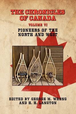 THE Chronicles of Canada: Volume VI - Pioneers of the North and West (Paperback)