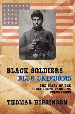 Black Soldiers / Blue Uniforms: The Story of the First South Carolina Volunteers (Paperback)