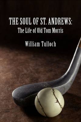 THE Soul of St. Andrews: The Life of Old Tom Morris (Paperback)