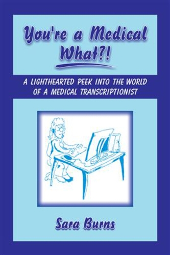 You're a Medical What!?: A Lighthearted Peek into the World of a Medical Transcriptionist (Paperback)