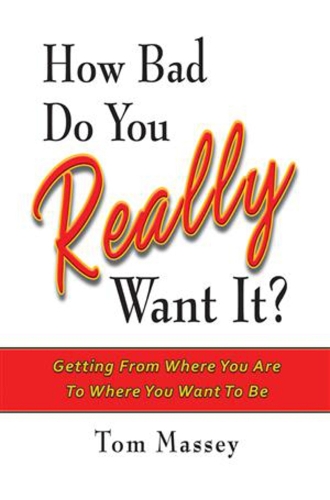 How Bad Do You REALLY Want It?: Getting From Where You Are To Where You Want To Be (Hardback)